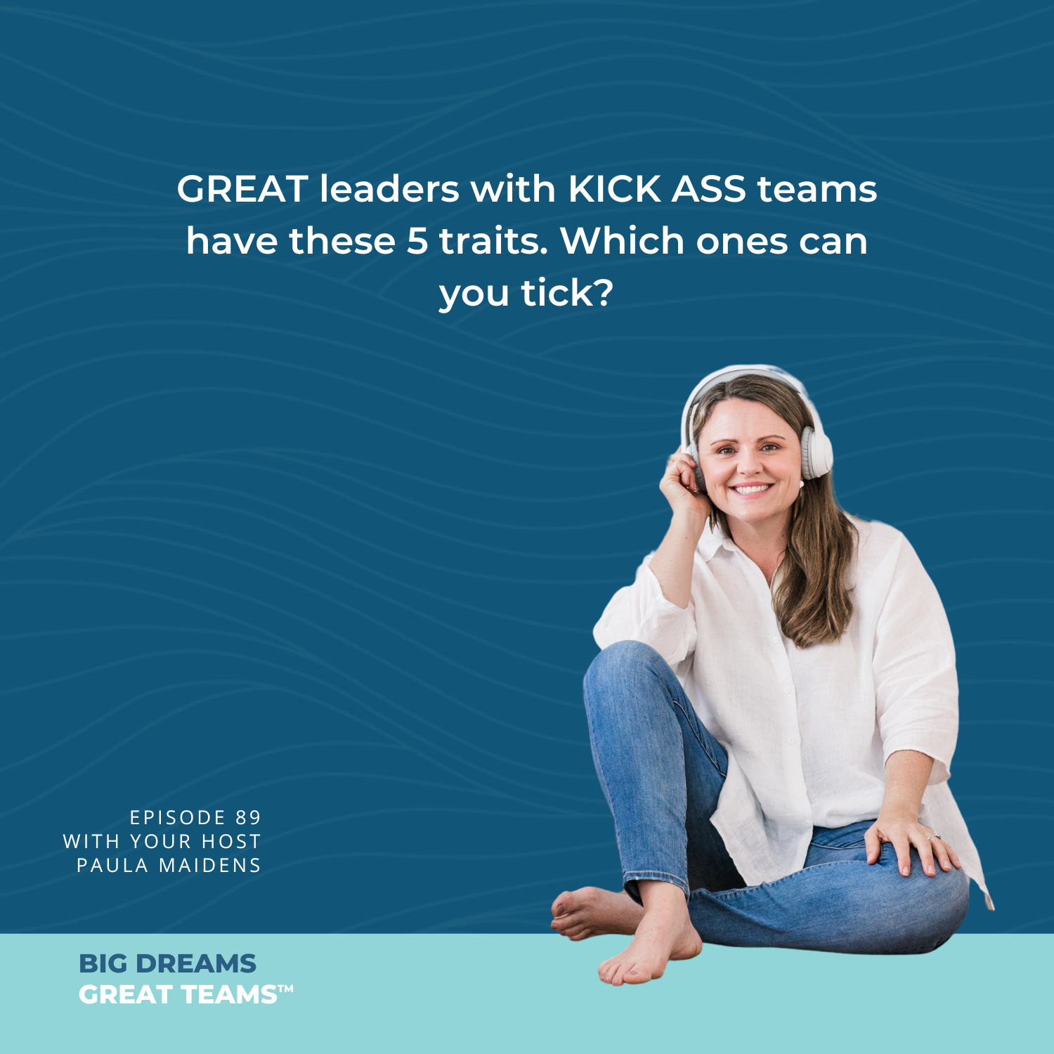 GREAT leaders with KICK ASS teams have these 5 traits. Which ones can you tick?