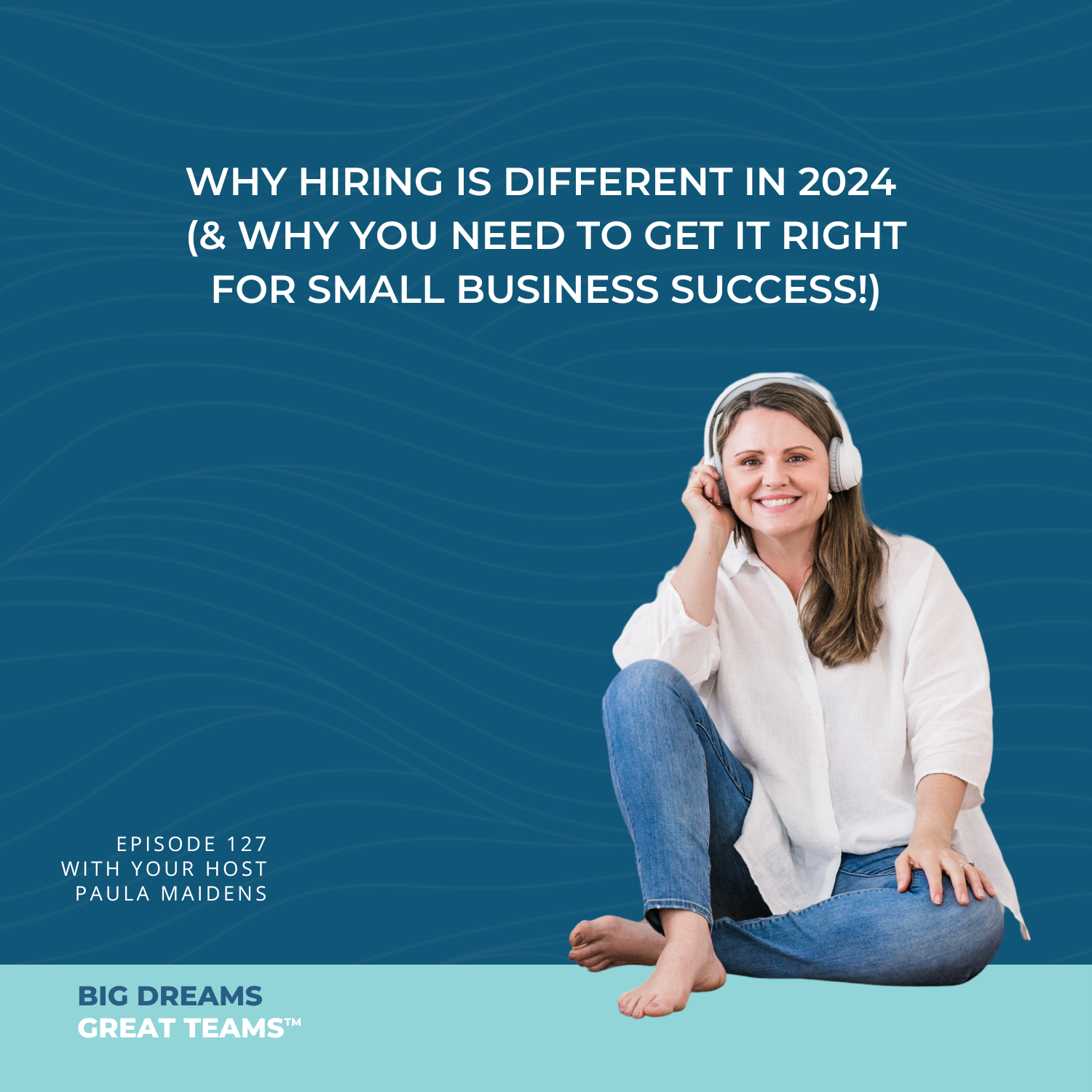 Episode #127 - Why Hiring is Different In 2024 (& Why You Need to Get It Right For Small Business Success!)