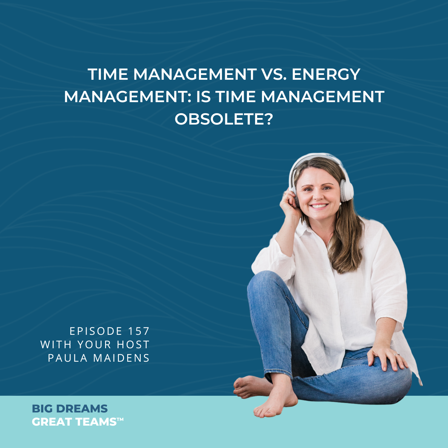 Episode 157 - Time Management vs. Energy Management: Is Time Management Obsolete?