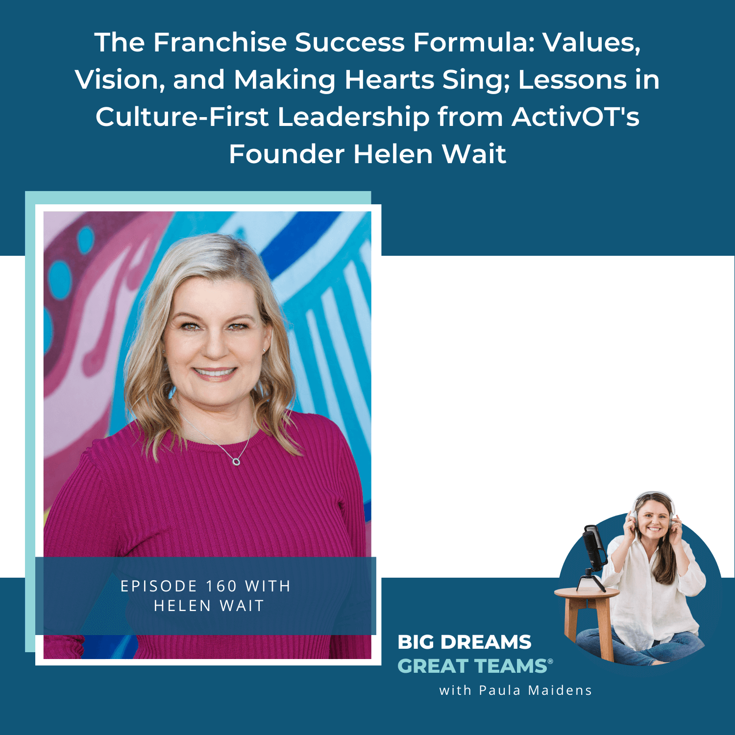 Episode 160 - The Franchise Success Formula: Values, Vision, and Making Hearts Sing; Lessons in Culture-First Leadership from ActivOT's Founder Helen Wait